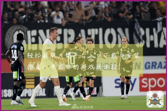 轻松获取火博平台入口下载与安装指南，开启你的游戏新体验！